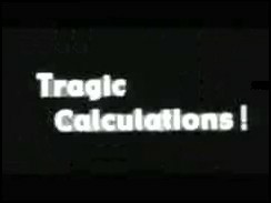 ‘Tragic Calculations!’ ‘Tragic Calculations!’